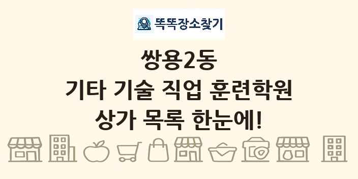 쌍용2동 기타 기술 직업 훈련학원 상가 목록 및 정보