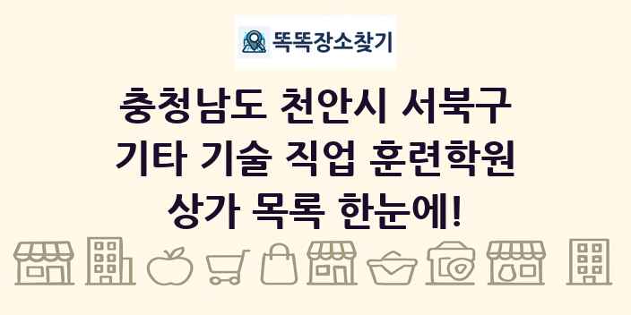 충청남도 천안시 서북구 기타 기술 직업 훈련학원 상가 목록 및 정보