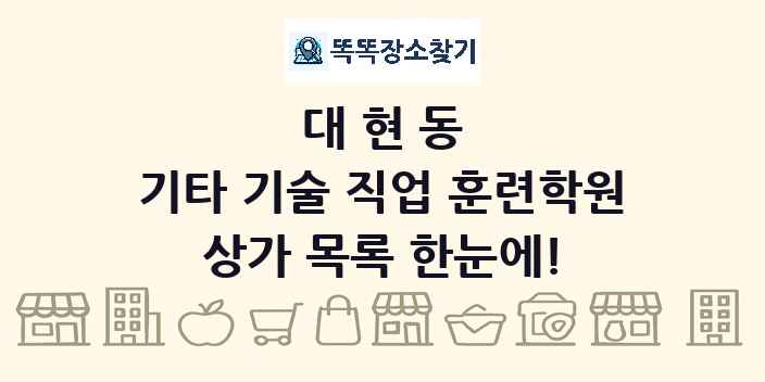 대현동 기타 기술 직업 훈련학원 상가 목록 및 정보