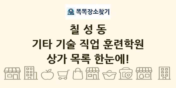 칠성동 기타 기술 직업 훈련학원 상가 목록 및 정보