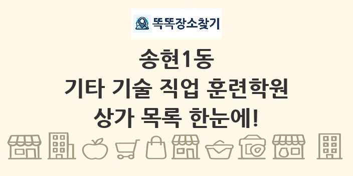 송현1동 기타 기술 직업 훈련학원 상가 목록 및 정보