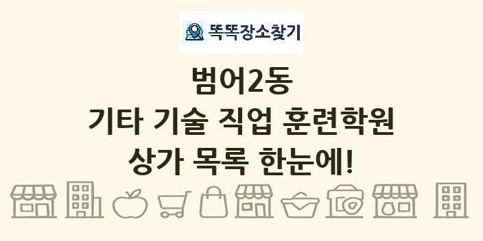 범어2동 기타 기술 직업 훈련학원 상가 목록 및 정보