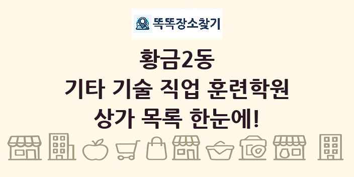 황금2동 기타 기술 직업 훈련학원 상가 목록 및 정보