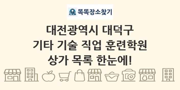 대전광역시 대덕구 기타 기술 직업 훈련학원 상가 목록 및 정보