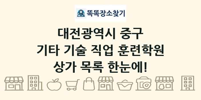 대전광역시 중구 기타 기술 직업 훈련학원 상가 목록 및 정보