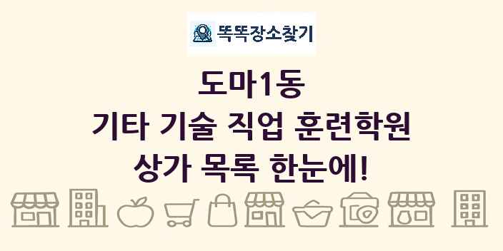 도마1동 기타 기술 직업 훈련학원 상가 목록 및 정보