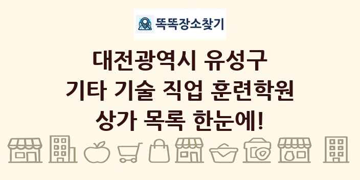 대전광역시 유성구 기타 기술 직업 훈련학원 상가 목록 및 정보