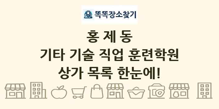 홍제동 기타 기술 직업 훈련학원 상가 목록 및 정보