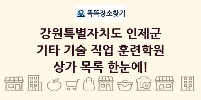 강원특별자치도 인제군 기타 기술 직업 훈련학원 상가 목록 및 정보