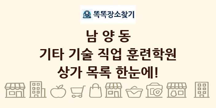 남양동 기타 기술 직업 훈련학원 상가 목록 및 정보