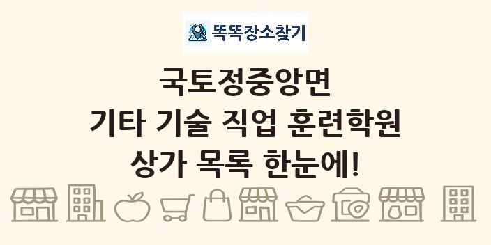 국토정중앙면 기타 기술 직업 훈련학원 상가 목록 및 정보