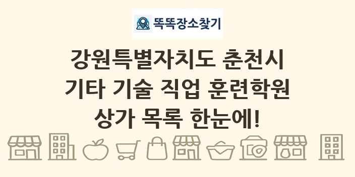 강원특별자치도 춘천시 기타 기술 직업 훈련학원 상가 목록 및 정보
