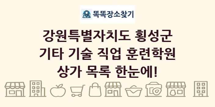 강원특별자치도 횡성군 기타 기술 직업 훈련학원 상가 목록 및 정보