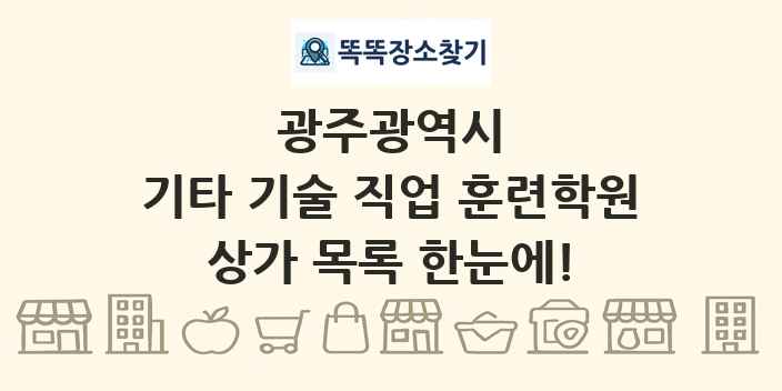 광주광역시 기타 기술 직업 훈련학원 상가 목록 및 정보
