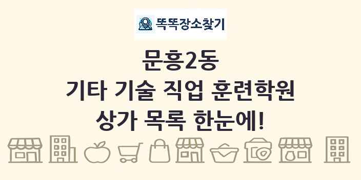 문흥2동 기타 기술 직업 훈련학원 상가 목록 및 정보