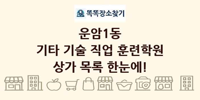 운암1동 기타 기술 직업 훈련학원 상가 목록 및 정보
