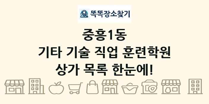 중흥1동 기타 기술 직업 훈련학원 상가 목록 및 정보