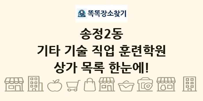 송정2동 기타 기술 직업 훈련학원 상가 목록 및 정보