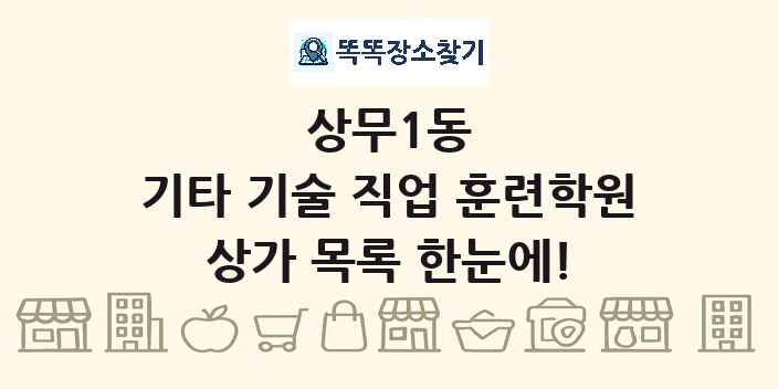 상무1동 기타 기술 직업 훈련학원 상가 목록 및 정보