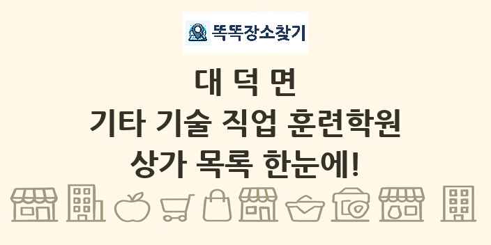 대덕면 기타 기술 직업 훈련학원 상가 목록 및 정보