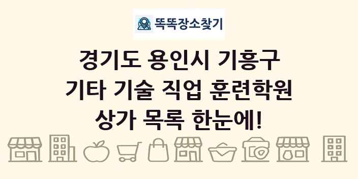 경기도 용인시 기흥구 기타 기술 직업 훈련학원 상가 목록 및 정보