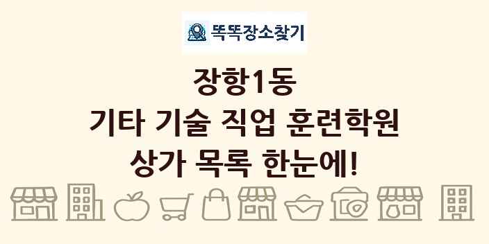 장항1동 기타 기술 직업 훈련학원 상가 목록 및 정보
