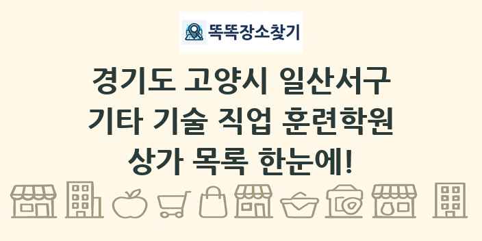 경기도 고양시 일산서구 기타 기술 직업 훈련학원 상가 목록 및 정보