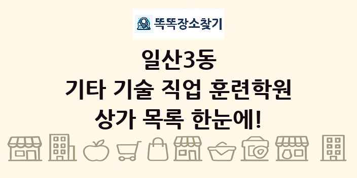 일산3동 기타 기술 직업 훈련학원 상가 목록 및 정보