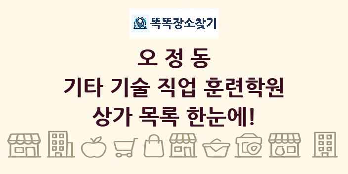 오정동 기타 기술 직업 훈련학원 상가 목록 및 정보