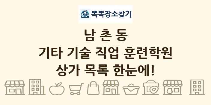 남촌동 기타 기술 직업 훈련학원 상가 목록 및 정보