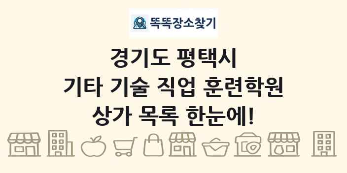 경기도 평택시 기타 기술 직업 훈련학원 상가 목록 및 정보