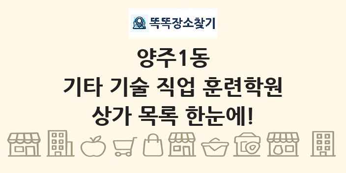 양주1동 기타 기술 직업 훈련학원 상가 목록 및 정보