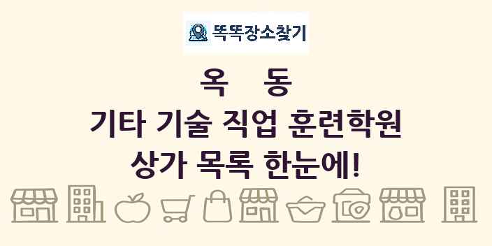 옥동 기타 기술 직업 훈련학원 상가 목록 및 정보