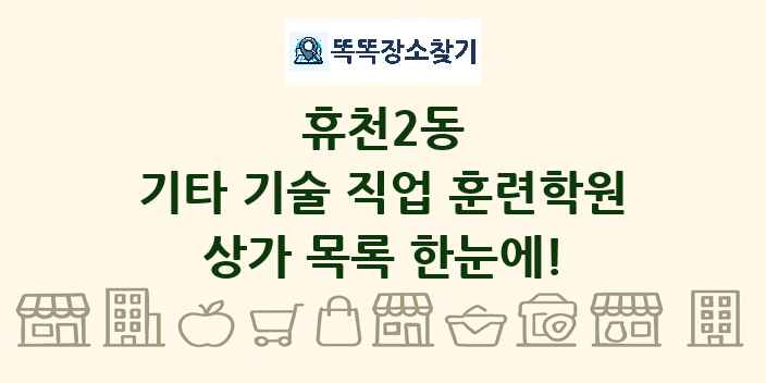 휴천2동 기타 기술 직업 훈련학원 상가 목록 및 정보