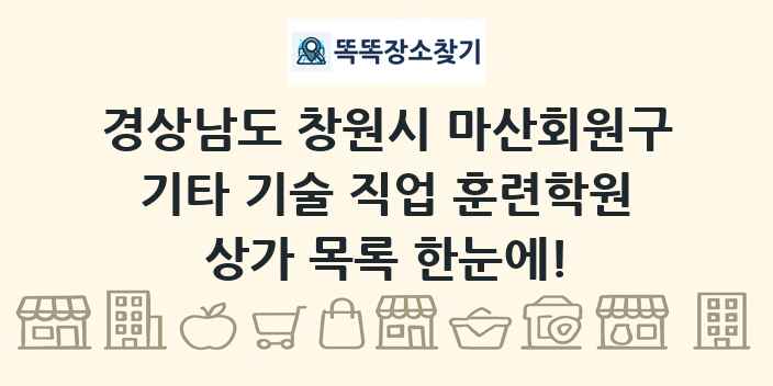 경상남도 창원시 마산회원구 기타 기술 직업 훈련학원 상가 목록 및 정보