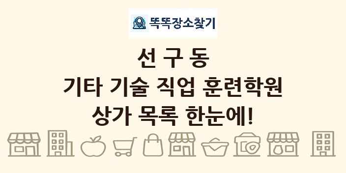 선구동 기타 기술 직업 훈련학원 상가 목록 및 정보