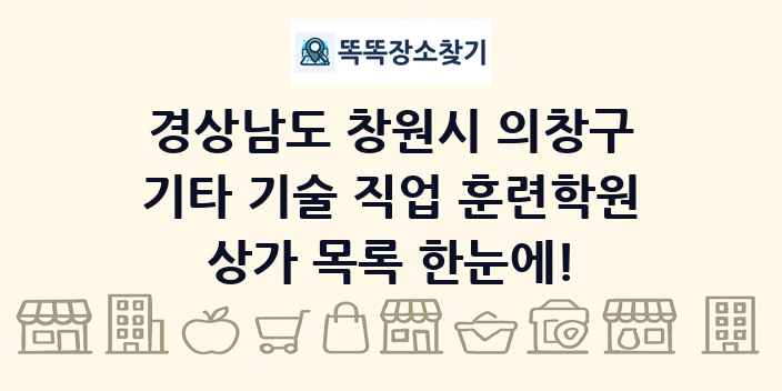 경상남도 창원시 의창구 기타 기술 직업 훈련학원 상가 목록 및 정보