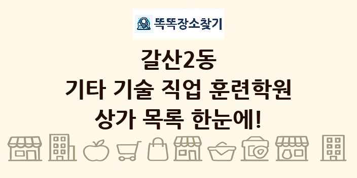 갈산2동 기타 기술 직업 훈련학원 상가 목록 및 정보