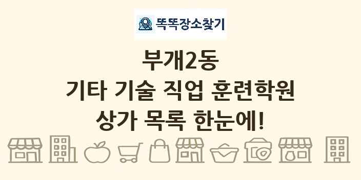 부개2동 기타 기술 직업 훈련학원 상가 목록 및 정보