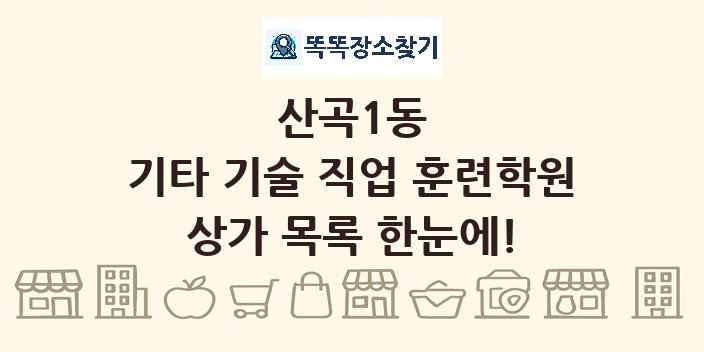 산곡1동 기타 기술 직업 훈련학원 상가 목록 및 정보