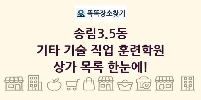 송림3.5동 기타 기술 직업 훈련학원 상가 목록 및 정보