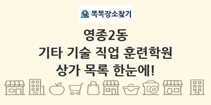 영종2동 기타 기술 직업 훈련학원 상가 목록 및 정보