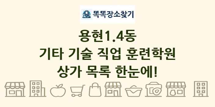 용현1.4동 기타 기술 직업 훈련학원 상가 목록 및 정보