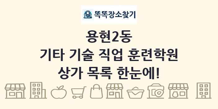 용현2동 기타 기술 직업 훈련학원 상가 목록 및 정보