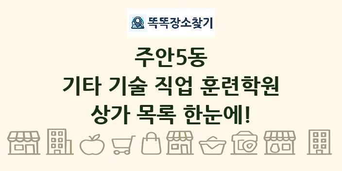 주안5동 기타 기술 직업 훈련학원 상가 목록 및 정보