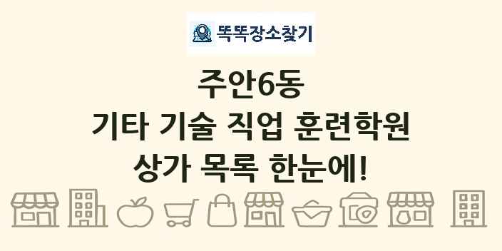 주안6동 기타 기술 직업 훈련학원 상가 목록 및 정보