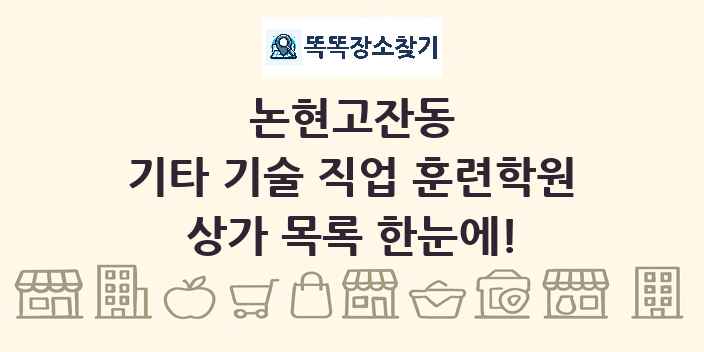 논현고잔동 기타 기술 직업 훈련학원 상가 목록 및 정보