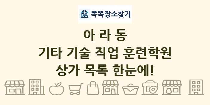 아라동 기타 기술 직업 훈련학원 상가 목록 및 정보