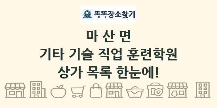 마산면 기타 기술 직업 훈련학원 상가 목록 및 정보