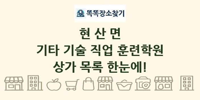 현산면 기타 기술 직업 훈련학원 상가 목록 및 정보